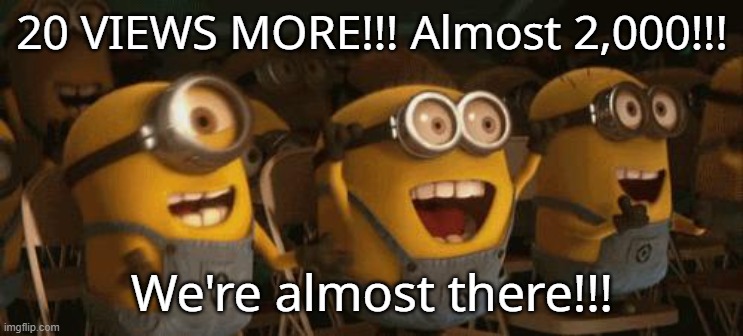 Cheering Minions | 20 VIEWS MORE!!! Almost 2,000!!! We're almost there!!! | image tagged in cheering minions | made w/ Imgflip meme maker