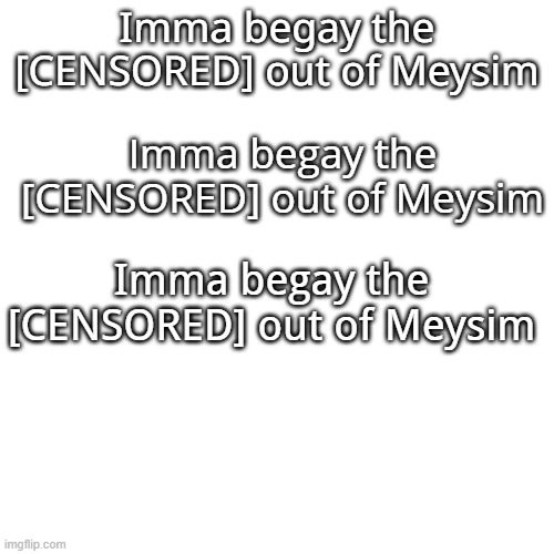 Imma begay the [CENSORED] out of Meysim (Open Sans vs Noto Sans vs Droid Sans) | Imma begay the [CENSORED] out of Meysim; Imma begay the [CENSORED] out of Meysim; Imma begay the [CENSORED] out of Meysim | image tagged in fonts | made w/ Imgflip meme maker