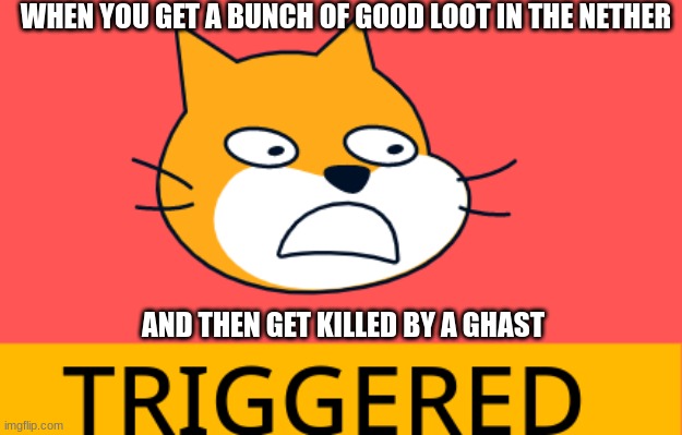 this is literally so true | WHEN YOU GET A BUNCH OF GOOD LOOT IN THE NETHER; AND THEN GET KILLED BY A GHAST | image tagged in minecraft,minecraft memes | made w/ Imgflip meme maker