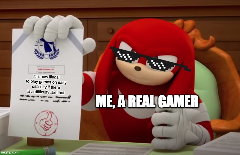 Only real gamers play games. | it is now illegal to play games on easy difficulty if there is a difficulty like that; ME, A REAL GAMER | image tagged in memes,knuckles,mayor | made w/ Imgflip meme maker