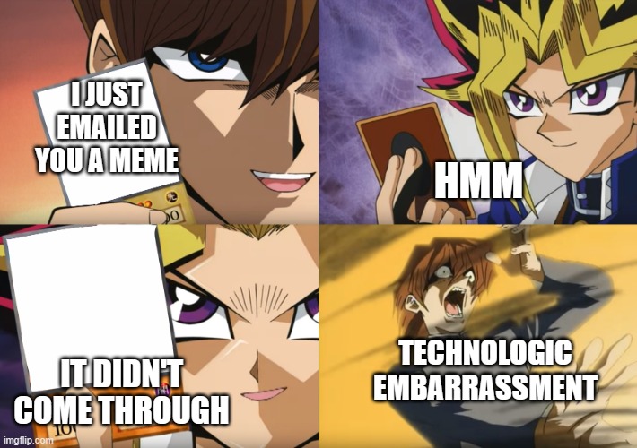 Yu-Gi-Oh Exodia | HMM; I JUST EMAILED YOU A MEME; TECHNOLOGIC EMBARRASSMENT; IT DIDN'T COME THROUGH | image tagged in yu-gi-oh exodia | made w/ Imgflip meme maker