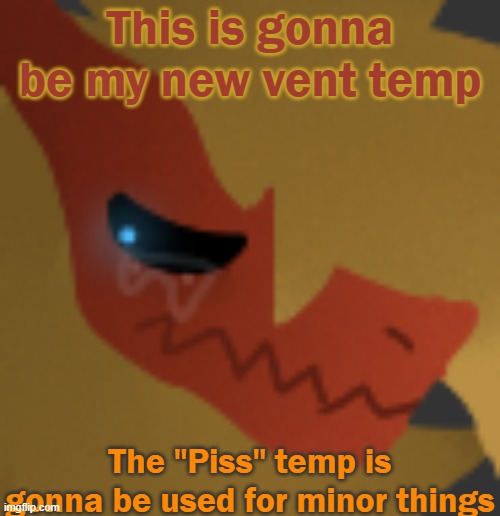 letting ya know | This is gonna be my new vent temp; The "Piss" temp is gonna be used for minor things | image tagged in zek cry | made w/ Imgflip meme maker