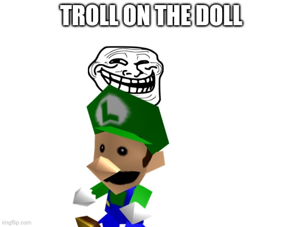 TROLL ON THE DOLL | made w/ Imgflip meme maker