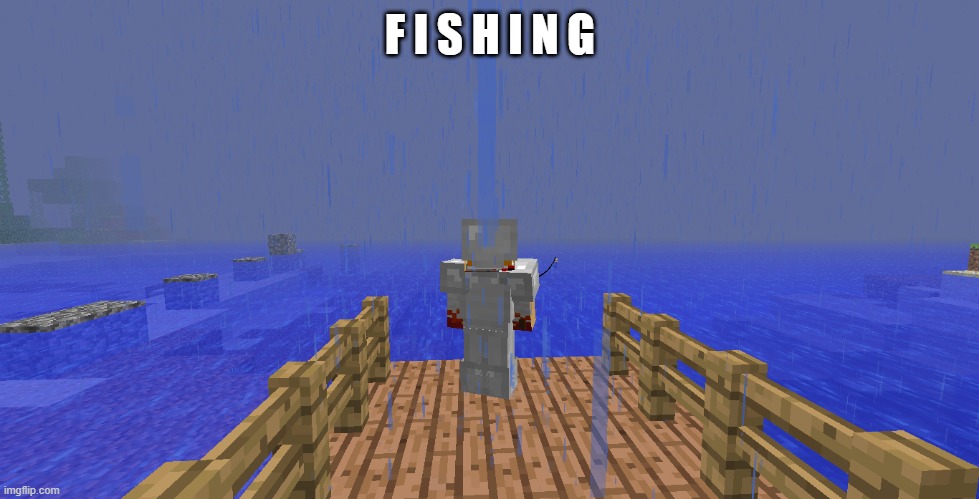 aint any animals around, so i gotta resort to fishing :skull: | F I S H I N G | made w/ Imgflip meme maker