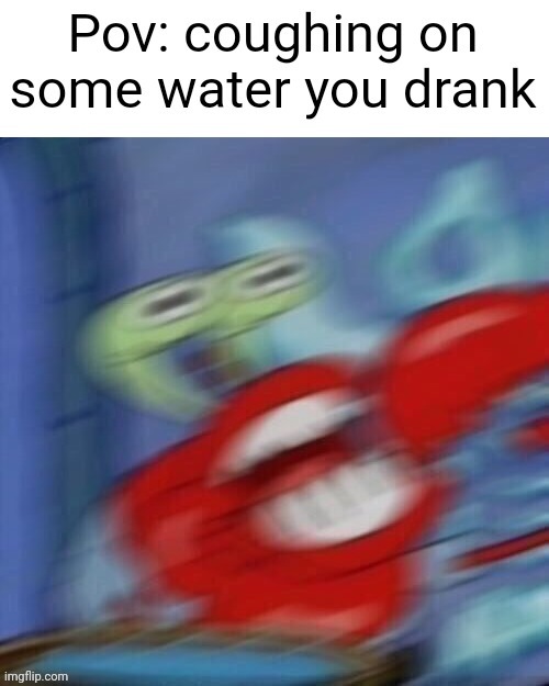 Coughing on water | image tagged in stop reading the tags,oh wow are you actually reading these tags,lol so funny | made w/ Imgflip meme maker