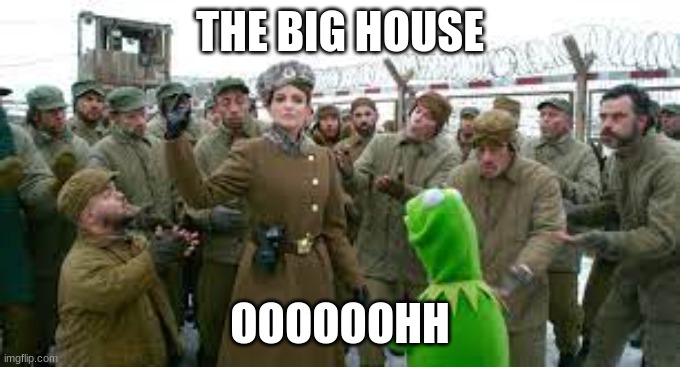 THE BIG HOUSE OOOOOOHH | made w/ Imgflip meme maker