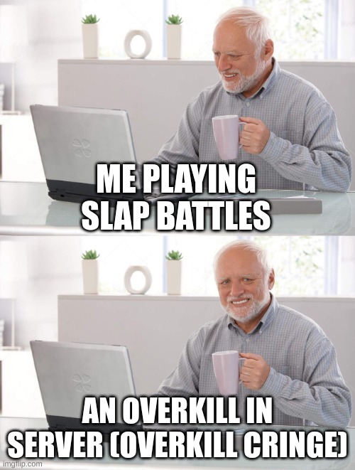 Slap battles overkill is cringe | ME PLAYING SLAP BATTLES; AN OVERKILL IN SERVER (OVERKILL CRINGE) | image tagged in old man cup of coffee | made w/ Imgflip meme maker