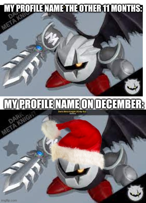 Well the weather outside is frightful | MY PROFILE NAME THE OTHER 11 MONTHS:; MY PROFILE NAME ON DECEMBER: | image tagged in memes,meta knight,christmas,why are you reading the tags | made w/ Imgflip meme maker