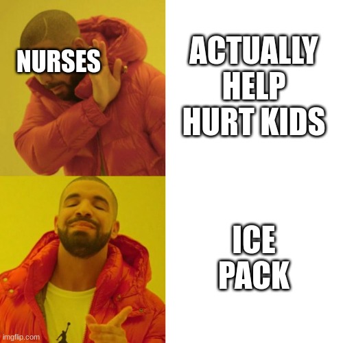 Drake Blank | ACTUALLY HELP HURT KIDS; NURSES; ICE PACK | image tagged in drake blank | made w/ Imgflip meme maker