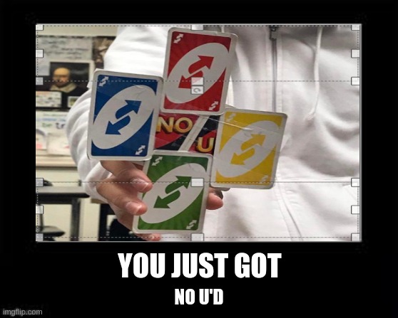 YOU JUST GOT; NO U'D | image tagged in uno reverse card | made w/ Imgflip meme maker