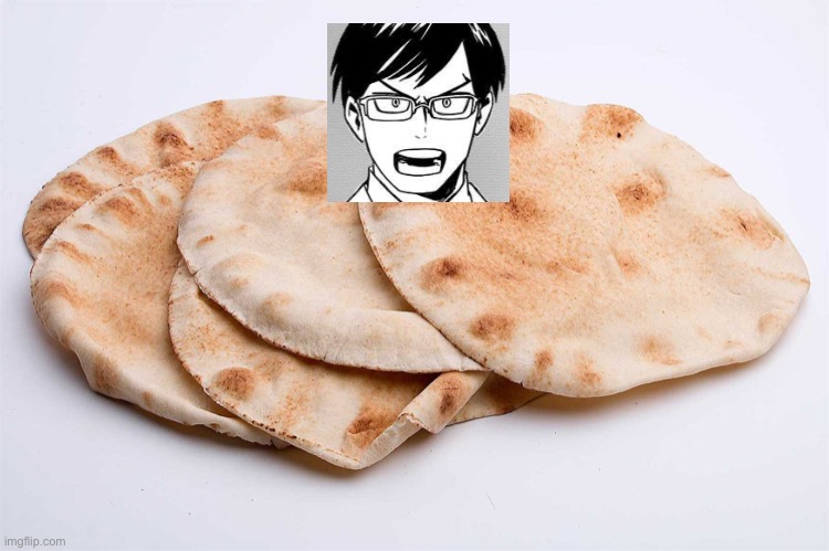 Get ready for… | image tagged in pita bread | made w/ Imgflip meme maker
