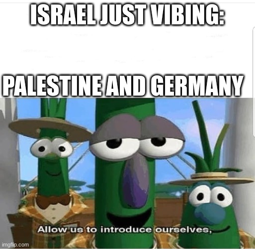A llow us 1 | ISRAEL JUST VIBING:; PALESTINE AND GERMANY | image tagged in allow us to introduce ourselves | made w/ Imgflip meme maker