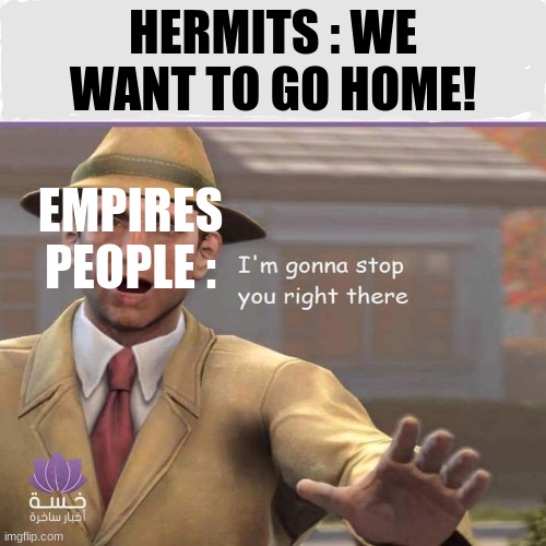 I'm going to stop you Right there | HERMITS : WE WANT TO GO HOME! EMPIRES PEOPLE : | image tagged in i'm going to stop you right there,hermitcraft,empiressmp,memes | made w/ Imgflip meme maker