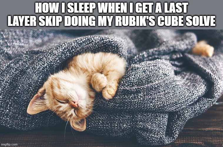 Onlyyy Cubers will get it | HOW I SLEEP WHEN I GET A LAST LAYER SKIP DOING MY RUBIK'S CUBE SOLVE | image tagged in yay | made w/ Imgflip meme maker