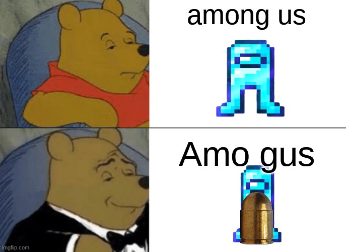 Tuxedo Winnie The Pooh | among us; Amo gus | image tagged in memes,tuxedo winnie the pooh | made w/ Imgflip meme maker