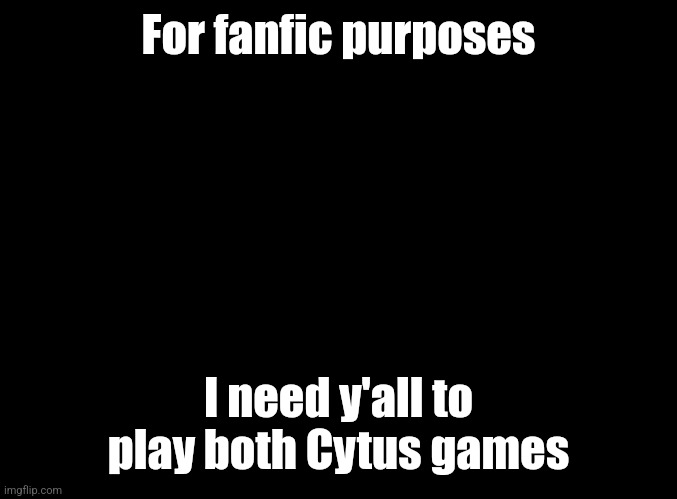 As EVERY character | For fanfic purposes; I need y'all to play both Cytus games | image tagged in blank black,cytus | made w/ Imgflip meme maker
