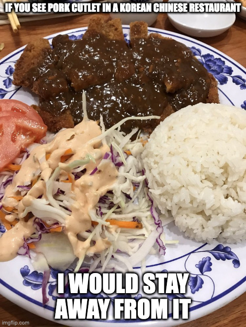 Donkaesu | IF YOU SEE PORK CUTLET IN A KOREAN CHINESE RESTAURANT; I WOULD STAY AWAY FROM IT | image tagged in pork cutlet,food,memes | made w/ Imgflip meme maker