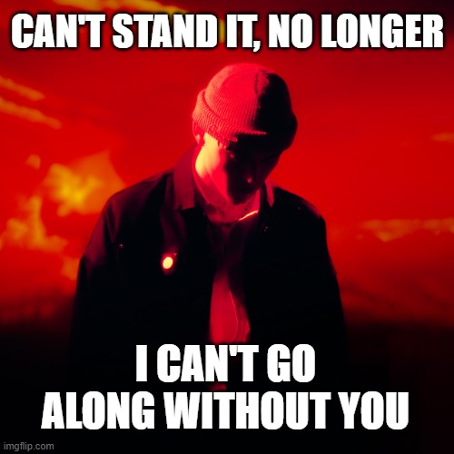 Trevor Daniel Meme (sad) | CAN'T STAND IT, NO LONGER; I CAN'T GO ALONG WITHOUT YOU | image tagged in trevor daniel meme,song lyric meme,trevor daniel memes | made w/ Imgflip meme maker