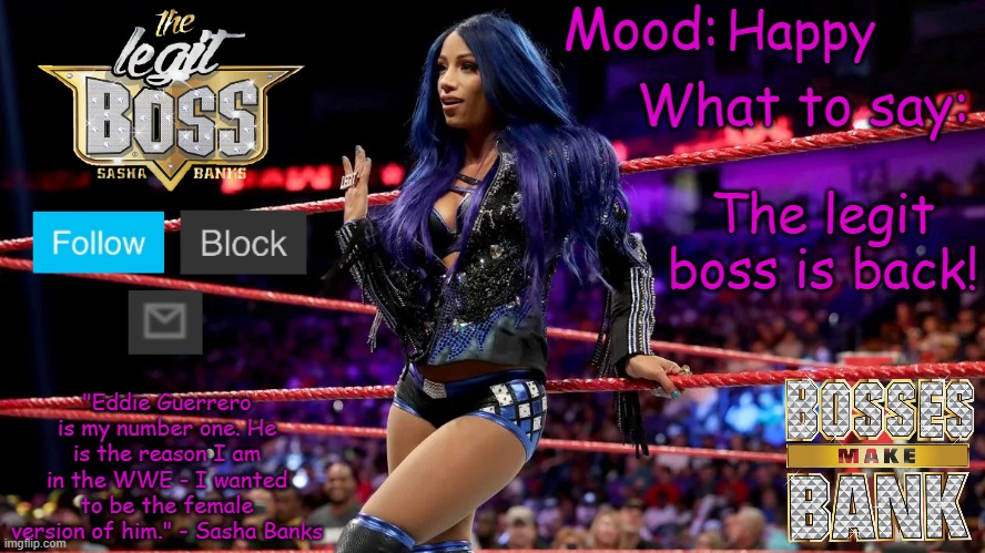 Sasha Banks V1 | Happy; The legit boss is back! | image tagged in sasha banks v1 | made w/ Imgflip meme maker