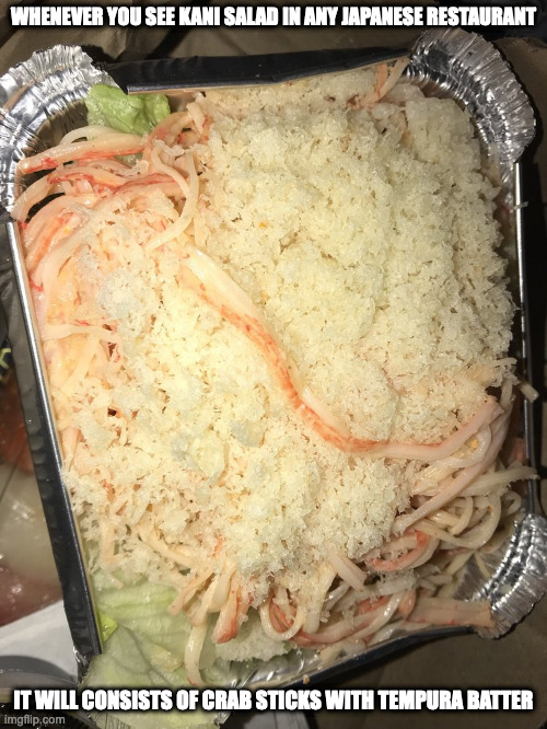 Kani Salad | WHENEVER YOU SEE KANI SALAD IN ANY JAPANESE RESTAURANT; IT WILL CONSISTS OF CRAB STICKS WITH TEMPURA BATTER | image tagged in food,memes | made w/ Imgflip meme maker