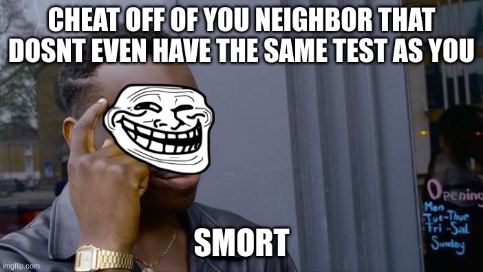 Roll Safe Think About It Meme | CHEAT OFF OF YOU NEIGHBOR THAT DOSNT EVEN HAVE THE SAME TEST AS YOU; SMORT | image tagged in memes,roll safe think about it | made w/ Imgflip meme maker