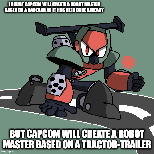 OC Racecar-Based Robot Master | I DOUBT CAPCOM WILL CREATE A ROBOT MASTER BASED ON A RACECAR AS IT HAS BEEN DONE ALREADY; BUT CAPCOM WILL CREATE A ROBOT MASTER BASED ON A TRACTOR-TRAILER | image tagged in megaman,capcom,gamng,memes | made w/ Imgflip meme maker