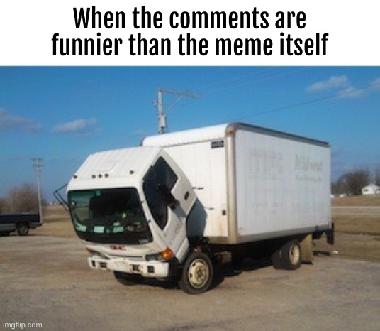 One day I laughed at a comment instead of the meme | When the comments are funnier than the meme itself | image tagged in memes,okay truck | made w/ Imgflip meme maker