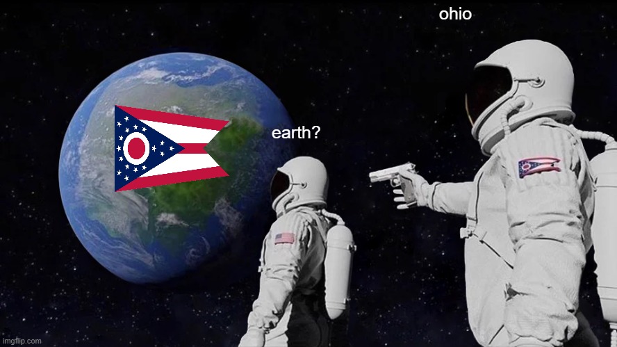 Always Has Been Meme | ohio; earth? | image tagged in memes,always has been,ohio,earth | made w/ Imgflip meme maker