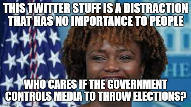 get over it | THIS TWITTER STUFF IS A DISTRACTION THAT HAS NO IMPORTANCE TO PEOPLE; WHO CARES IF THE GOVERNMENT CONTROLS MEDIA TO THROW ELECTIONS? | image tagged in memes | made w/ Imgflip meme maker