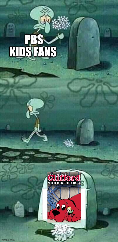 R.I.P classic Clifford the big red dog | PBS KIDS FANS | image tagged in here lies squidward meme | made w/ Imgflip meme maker