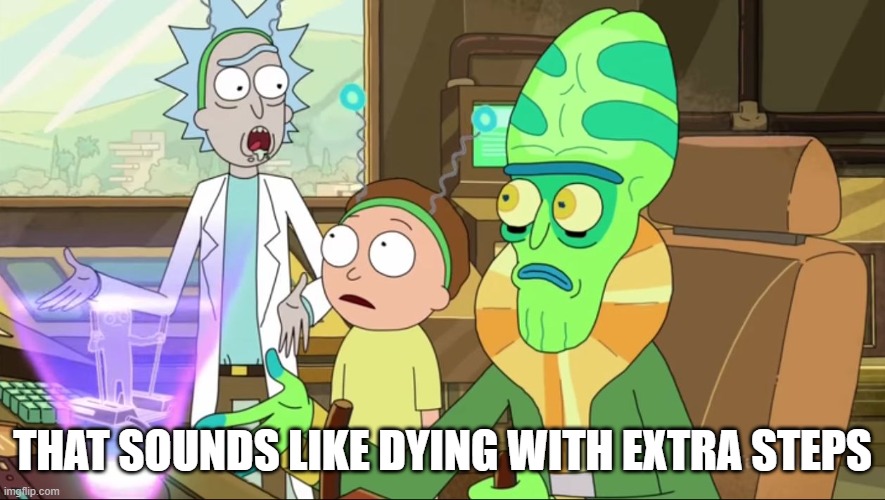 rick and morty-extra steps | THAT SOUNDS LIKE DYING WITH EXTRA STEPS | image tagged in rick and morty-extra steps | made w/ Imgflip meme maker