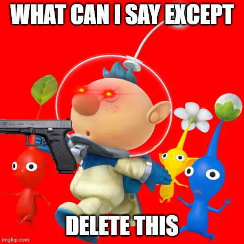 alph holding a gun | WHAT CAN I SAY EXCEPT; DELETE THIS | image tagged in alph,memes,what can i say except delete this,gun | made w/ Imgflip meme maker