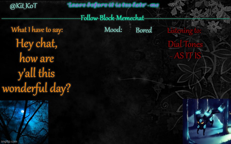 ... | Bored; Dial Tones - AS IT IS; Hey chat, how are y'all this wonderful day? | made w/ Imgflip meme maker