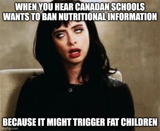 Freedom from information is the next big thing!?? Uhhh sure.... |  WHEN YOU HEAR CANADAN SCHOOLS WANTS TO BAN NUTRITIONAL INFORMATION; BECAUSE IT MIGHT TRIGGER FAT CHILDREN | image tagged in eyeroll,triggered,canada,school,fat,food | made w/ Imgflip meme maker