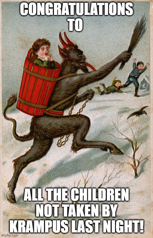 Surviving Krampus Day | CONGRATULATIONS TO; ALL THE CHILDREN NOT TAKEN BY KRAMPUS LAST NIGHT! | image tagged in krampus,christmas | made w/ Imgflip meme maker