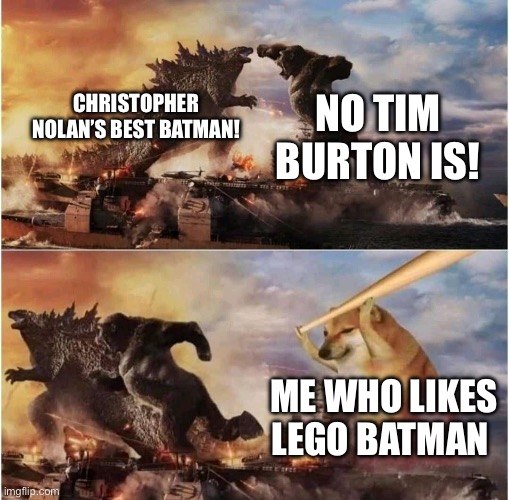 Kong Godzilla Doge | NO TIM BURTON IS! CHRISTOPHER NOLAN’S BEST BATMAN! ME WHO LIKES LEGO BATMAN | image tagged in kong godzilla doge | made w/ Imgflip meme maker