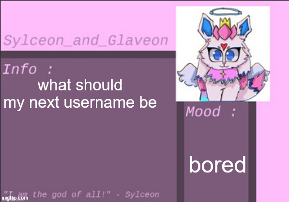 what should my next username be; bored | image tagged in sylceon_and_glaveon 6 0 | made w/ Imgflip meme maker