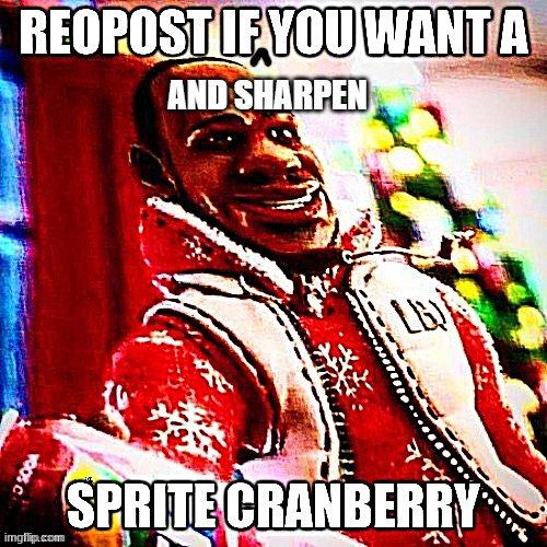 Repost and sharpen for sprite cramberry | AND SHARPEN | image tagged in sprite cranberry | made w/ Imgflip meme maker