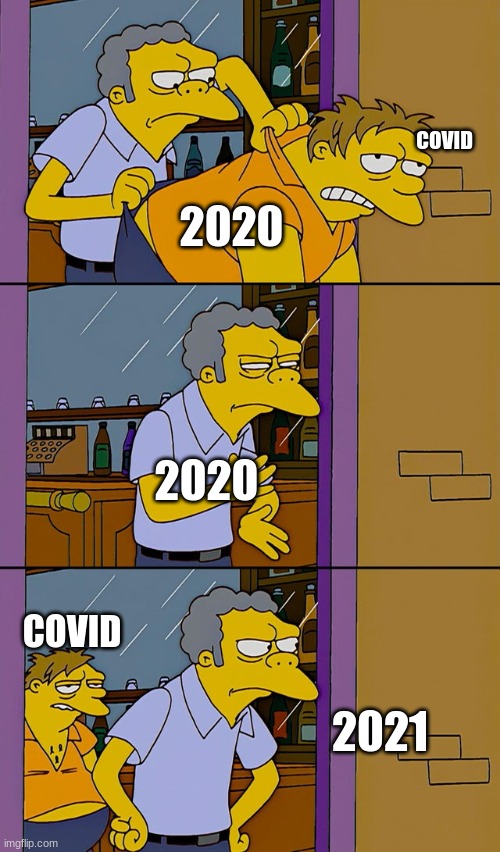 Moe throws Barney | COVID; 2020; 2020; COVID; 2021 | image tagged in moe throws barney | made w/ Imgflip meme maker