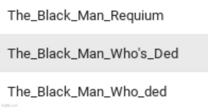 I think the name The_Black_Man_Who_ded is my first name change on this site | made w/ Imgflip meme maker