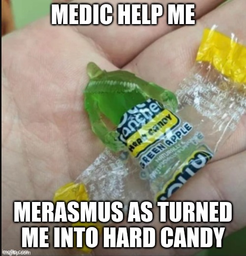 help | MEDIC HELP ME; MERASMUS AS TURNED ME INTO HARD CANDY | made w/ Imgflip meme maker