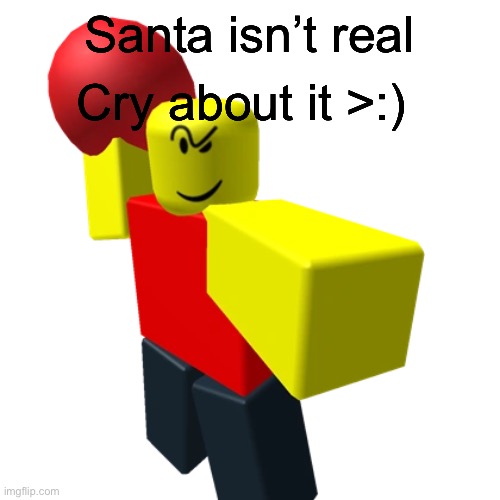 >:) | Cry about it >:); Santa isn’t real | made w/ Imgflip meme maker