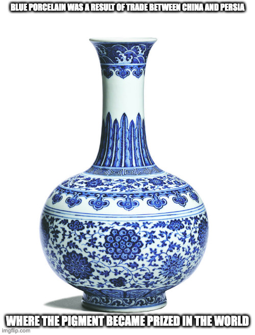Jingdezhen | BLUE PORCELAIN WAS A RESULT OF TRADE BETWEEN CHINA AND PERSIA; WHERE THE PIGMENT BECAME PRIZED IN THE WORLD | image tagged in porcelain,memes | made w/ Imgflip meme maker