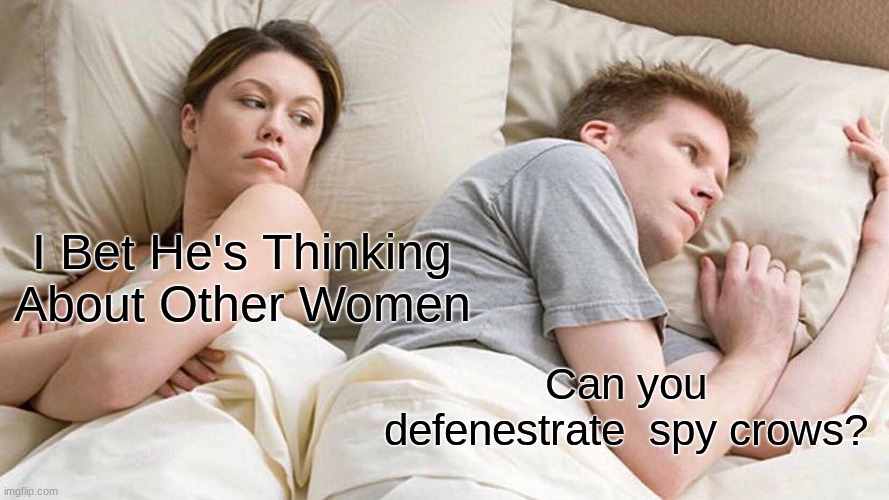 I Bet He's Thinking About Other Women Meme | I Bet He's Thinking About Other Women; Can you defenestrate  spy crows? | image tagged in memes | made w/ Imgflip meme maker