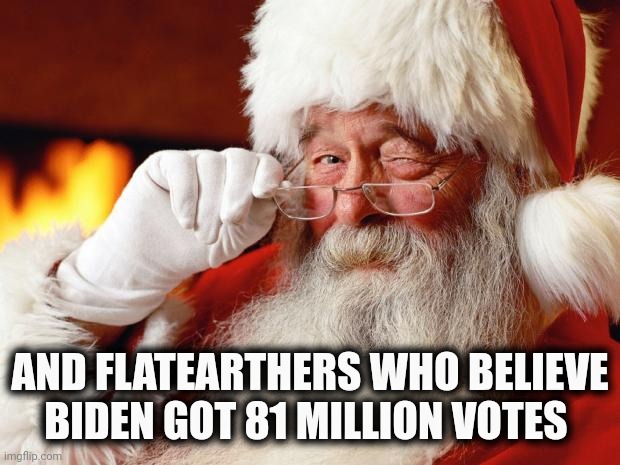 santa | AND FLATEARTHERS WHO BELIEVE BIDEN GOT 81 MILLION VOTES | image tagged in santa | made w/ Imgflip meme maker
