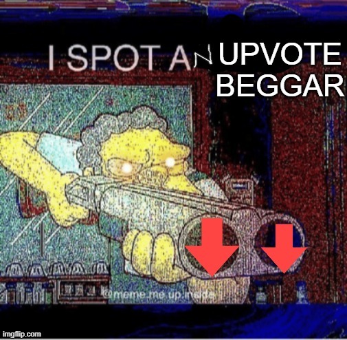 I SPOT AN UPVOTE BEGGAR | image tagged in i spot an upvote beggar | made w/ Imgflip meme maker