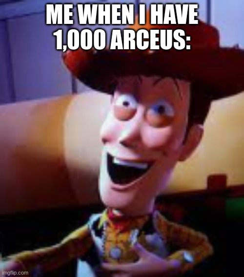 ... | ME WHEN I HAVE 1,000 ARCEUS: | image tagged in oh my god | made w/ Imgflip meme maker