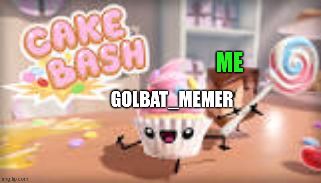 GET THIS LOLLIPOP IN THE HEAD, BITCH | ME; GOLBAT_MEMER | image tagged in cake bash slice chasing cassie with a lolipop | made w/ Imgflip meme maker