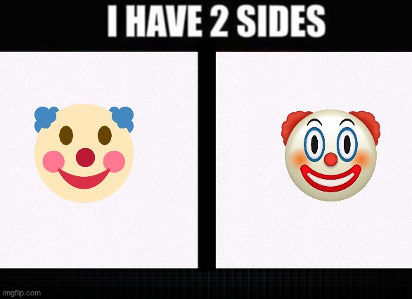 I have two sides | image tagged in i have two sides | made w/ Imgflip meme maker