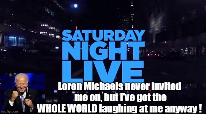 Loren Michaels never invited  me on, but I've got the WHOLE WORLD laughing at me anyway ! | made w/ Imgflip meme maker